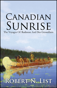 Canadian Sunrise: The Voyages Of Radisson And Groseilliers Robert N List