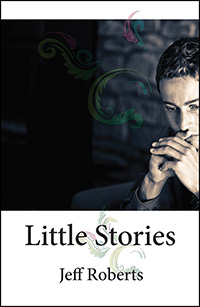 Little Stories, by Jeff Roberts, Finalist in the Short Story-Fiction Category Little Stories, by Jeff Roberts, Finalist in the Short Story-Fiction Category