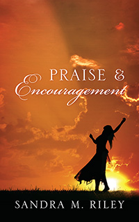 Praise & Encouragement by Sandra M. Riley, published by Outskirts Press