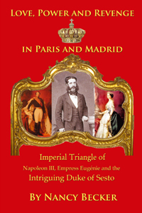 Imperial Triangle of Napoleon III, Empress Eugenie and the Intriguing Duke of Sesto: Love, Power and Revenge in Old Paris and Madrid