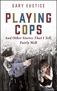 Playing Cops and Other Stories that I Tell, Fairly Well