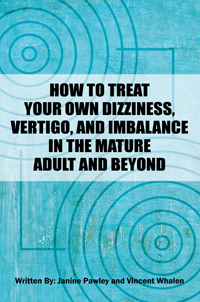 How to Treat Your Own Dizziness, Vertigo, and Imbalance in the Mature Adult and Beyond