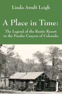 A Place in Time: The Legend of the Rustic Resort in the Poudre Canyon of Colorado