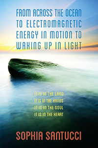 From Across the Ocean to Electromagnetic Energy in Motion to Waking Up in Light
