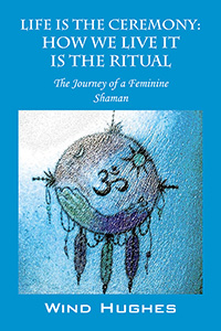 Life Is The Ceremony: How We Live It Is the Ritual