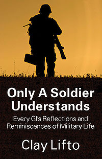 Only a Soldier Understands: Every GI’s Reflections and Reminiscences of Military Life
