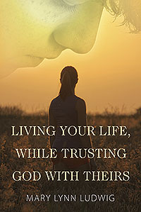 Living Your Life, While Trusting God with Theirs