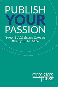 Outskirts Press Presents Publish Your Passion