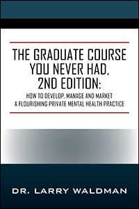 The Graduate Course You Never Had, 2nd Edition: How to Develop, Manage and Market a Flourishing Private Mental Health Practice