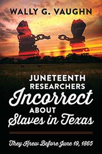JUNETEENTH RESEARCHERS INCORRECT ABOUT SLAVES IN TEXAS