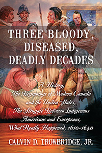 Three Bloody, Diseased, Deadly Decades: A History, The Beginning of Modern Canada and the United States, The Struggle between Indigenous Americans and Europeans, What Really Happened, 1610-1640