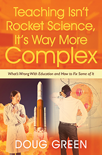 Teaching Isn't Rocket Science, It's Way More Complex: What's Wrong With Education and How to Fix Some of It