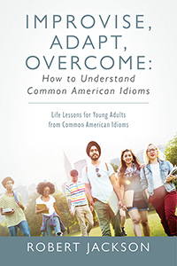 Improvise, Adapt, Overcome: How to Understand Common American Idioms