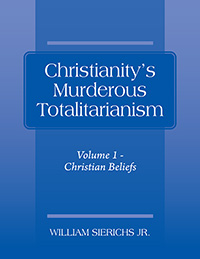 Christianity's Murderous Totalitarianism: Volume 1 - Christian Beliefs
