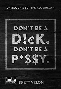 Don't be a Dick. Don't be a Pussy