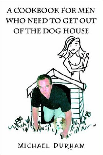 A Cookbook For Men Who Need To Get Out of the Dog House