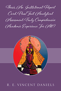 Thesis, An Institutional Report Card, Pass/Fail  Analytical Assessment; Truly Comprehensive Academic Experience For All? (eBook Edition)