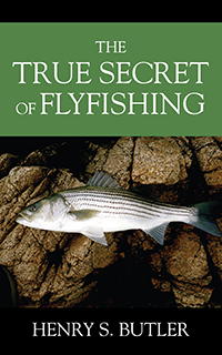 The True Secret of Flyfishing by Henry S. Butler, published by Outskirts  Press