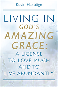 Living in God's Amazing Grace: A License to Love Much and to Live Abundantly