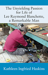 The Unyielding Passion for Life of Lee Raymond Blanchette, a Remarkable Man