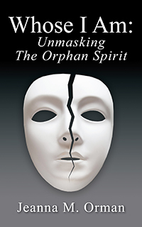 Whose I Am:  Unmasking The Orphan Spirit