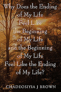 Why Does the Ending of My Life Feels Like the Beginning of My Life and the Beginning of My Life Feels Like the Ending of My Life?