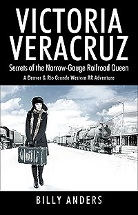 VICTORIA VERACRUZ Secrets of the Narrow-Gauge Railroad Queen (eBook Edition)